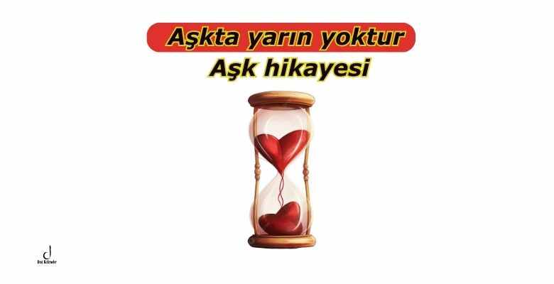 Aşkta yarın yoktur