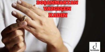 BOŞANMAKTAN VAZGEÇEN KADIN