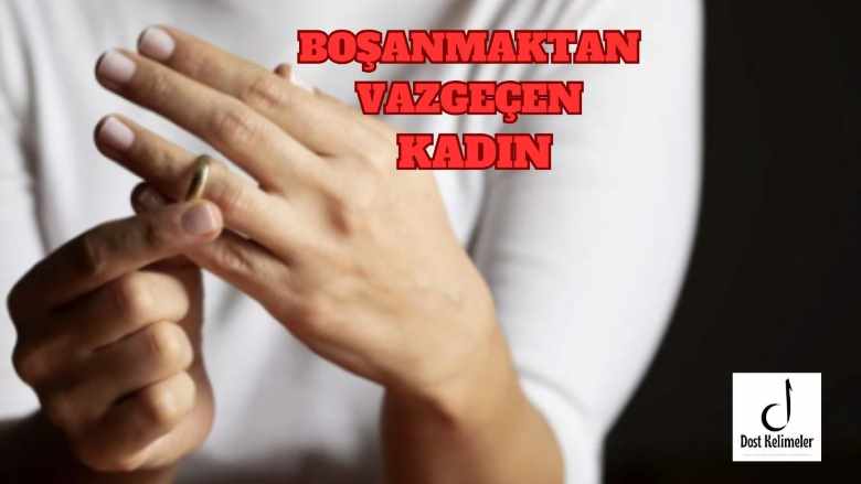 BOŞANMAKTAN VAZGEÇEN KADIN