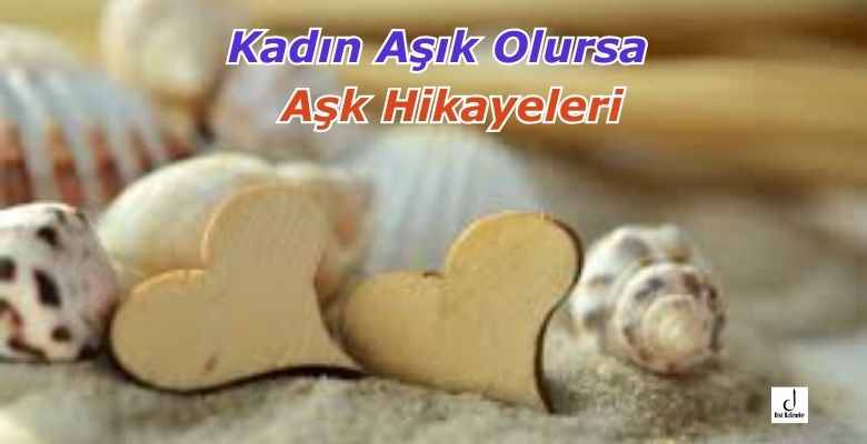 Kadın Aşık Olursa - Aşk Hikayeleri