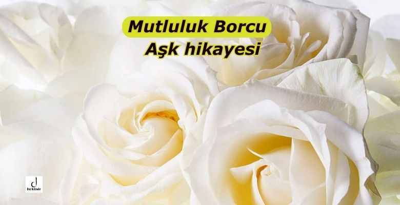 Mutluluk Borcu - Aşk hikayesi