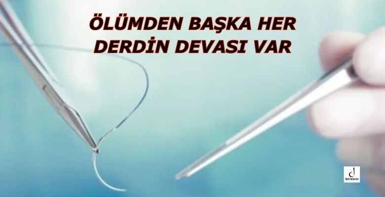 ÖLÜMDEN BAŞKA HER DERDİN DEVASI VAR