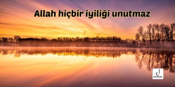 Allah hiçbir iyiliği unutmaz