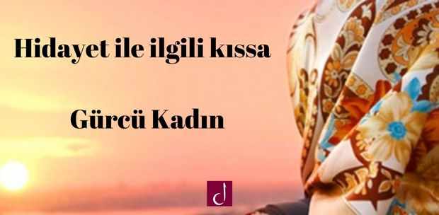 Hidayet ile ilgili kıssa – Gürcü Kadın