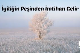 İyiliğin Peşinden İmtihan Gelir