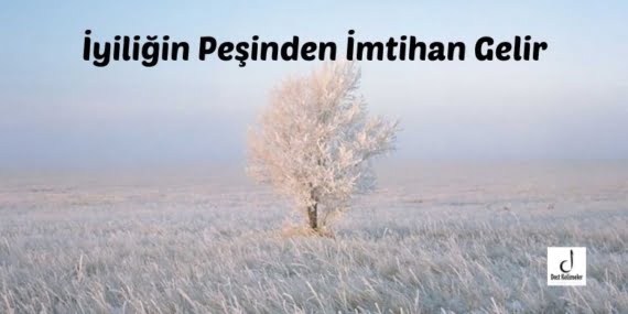 İyiliğin Peşinden İmtihan Gelir